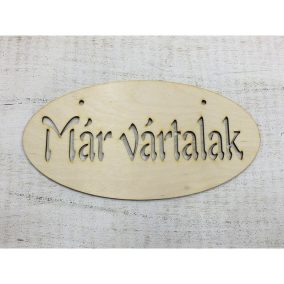   Natúr fa -"Már vártalak"áttört ovál tábla 12x24cm