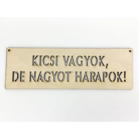   Natúr fa - "KICSI VAGYOK, DE NAGYOT HARAPOK!" tábla 6,5x20cm