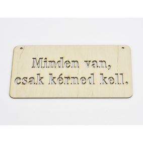   Natúr fa - "Minden van, csak kérned kell" tábla 12x24cm