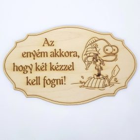   Natúr fa - Feliratos horgász tábla "Az enyém akkora,.." 20cm*12,5cm